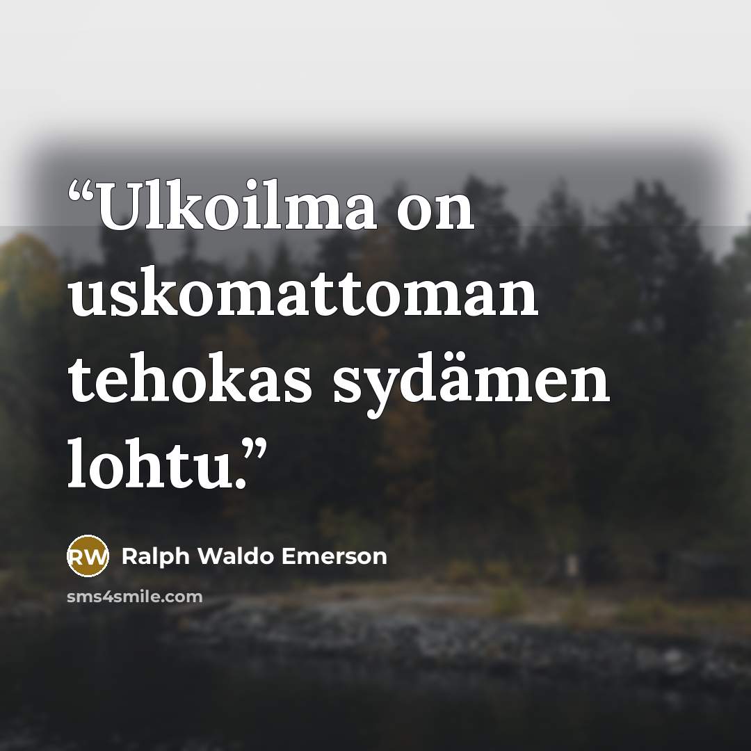 “Ulkoilma on uskomattoman tehokas sydämen lohtu.” quote by Ralph Waldo Emerson