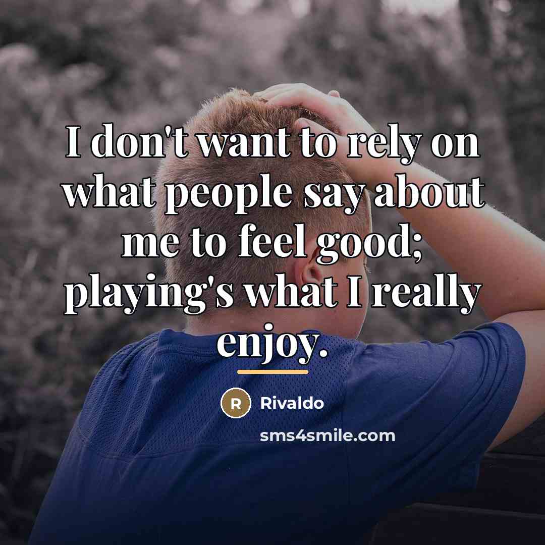 “I don't want to rely on what people say about…” quote by Rivaldo