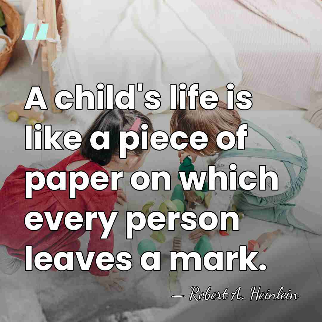 A child's life is like a piece of paper on which every&hellip; - Robert A. Heinlein