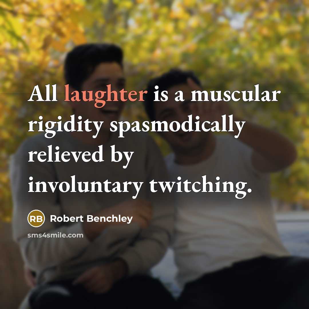 “All laughter is a muscular rigidity spasmodically relieved by involuntary…” quote by Robert Benchley