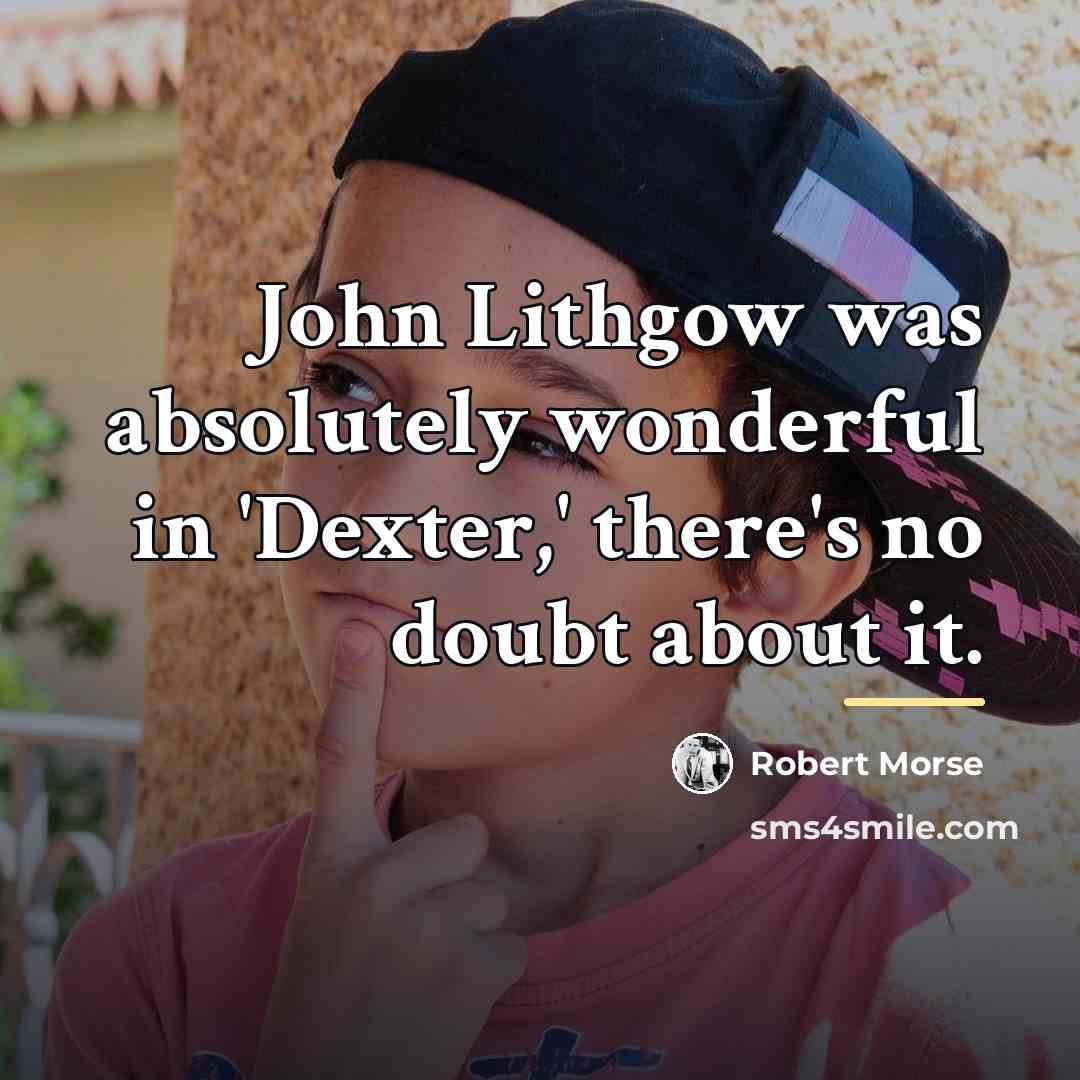 “John Lithgow was absolutely wonderful in 'Dexter,' there's no doubt…” quote by Robert Morse