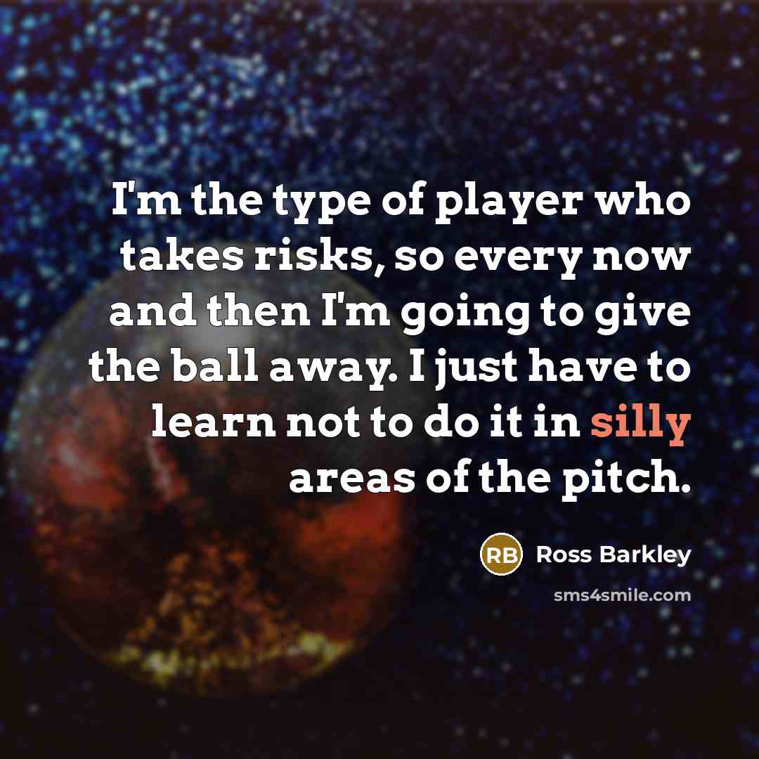 “I'm the type of player who takes risks, so every…” quote by Ross Barkley