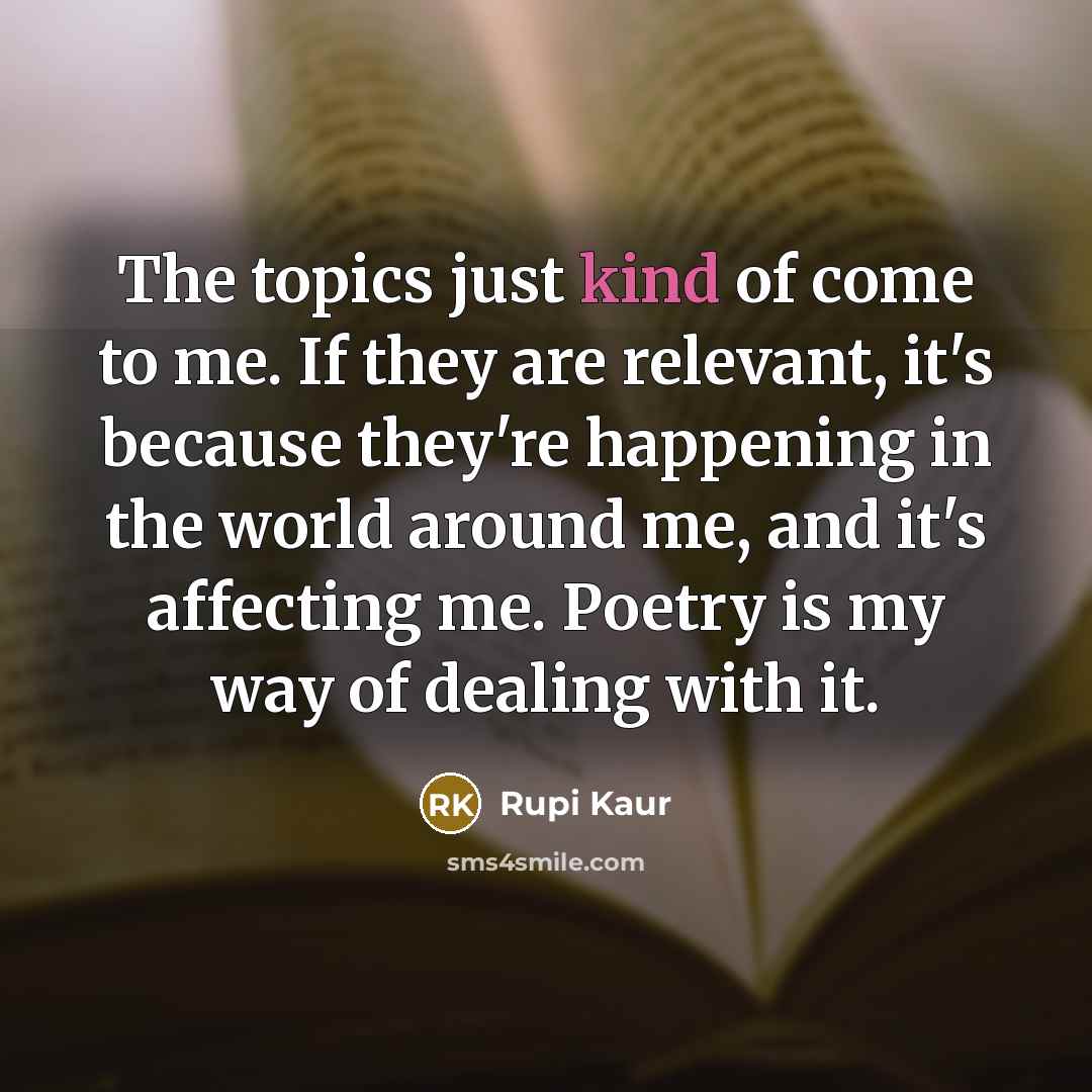 “The topics just kind of come to me. If they…” quote by Rupi Kaur