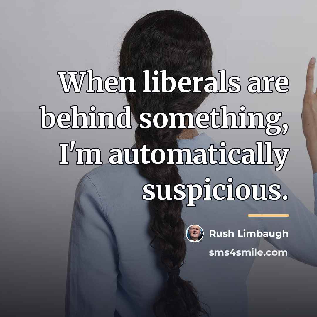 “When liberals are behind something, I'm automatically suspicious.…” quote by Rush Limbaugh