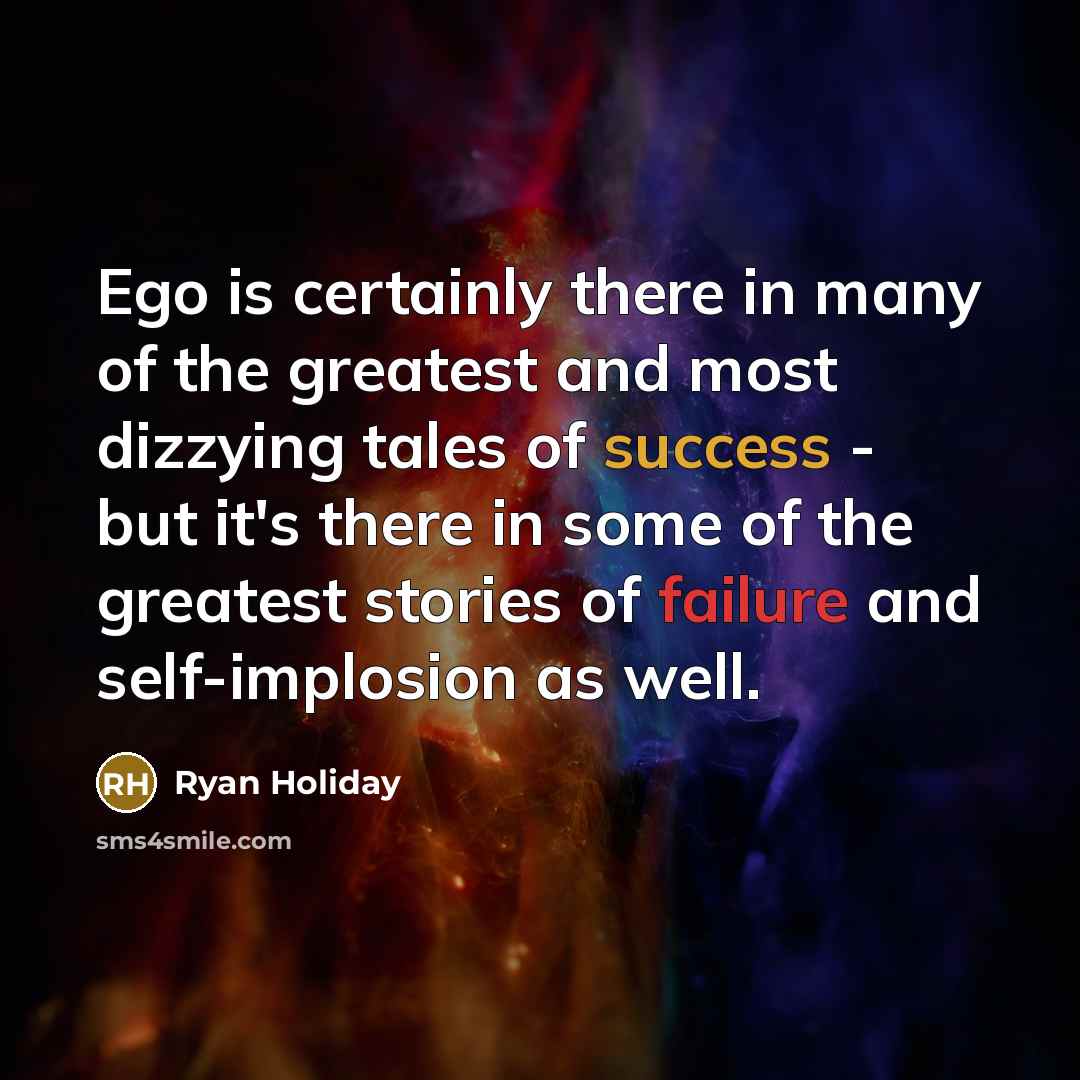 “Ego is certainly there in many of the greatest and…” quote by Ryan Holiday