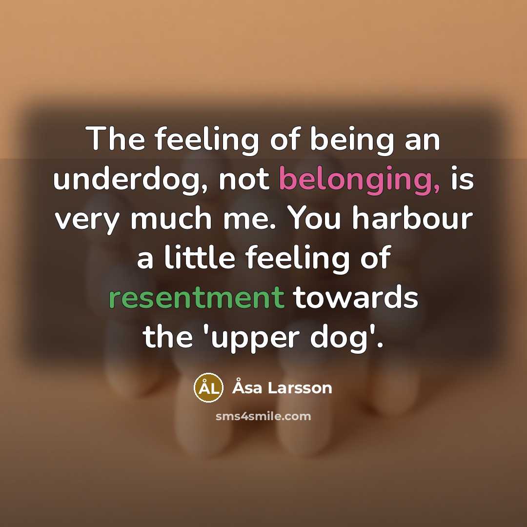 “The feeling of being an underdog, not belonging, is very…” quote by Asa Larsson