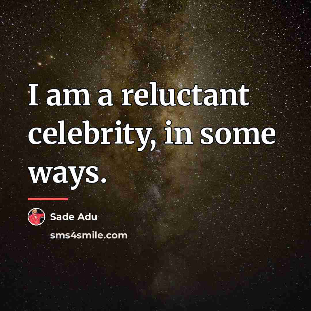 “I am a reluctant celebrity, in some ways.…” quote by Sade Adu