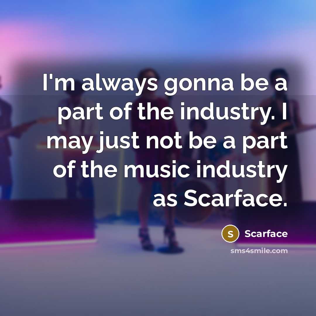 “I'm always gonna be a part of the industry. I…” quote by Scarface