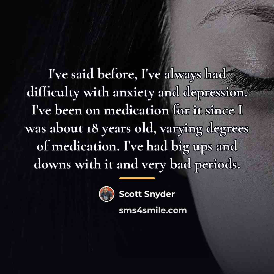 “I've said before, I've always had difficulty with anxiety and…” quote by Scott Snyder