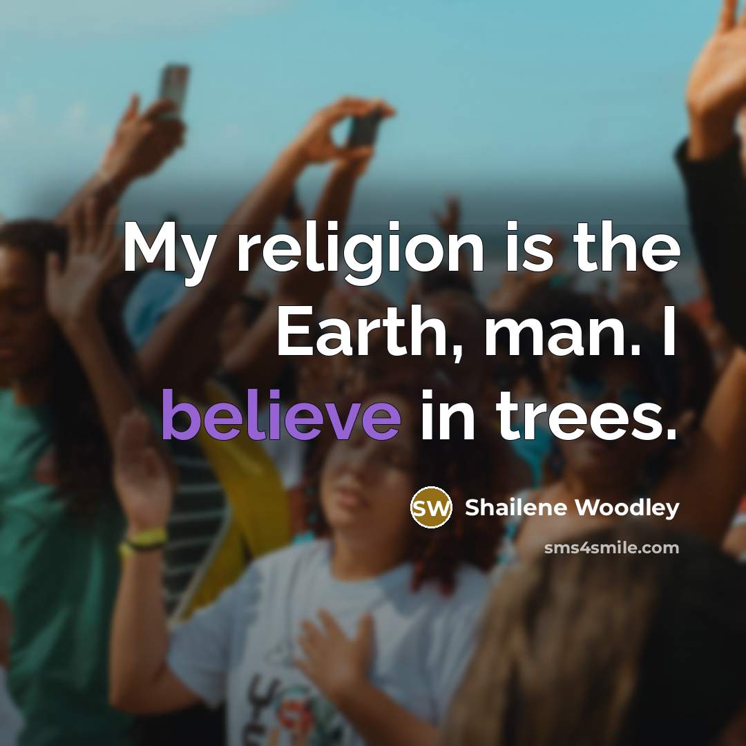 “My religion is the Earth, man. I believe in trees.…” quote by Shailene Woodley