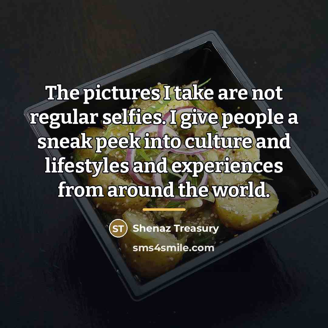 “The pictures I take are not regular selfies. I give…” quote by Shenaz Treasury