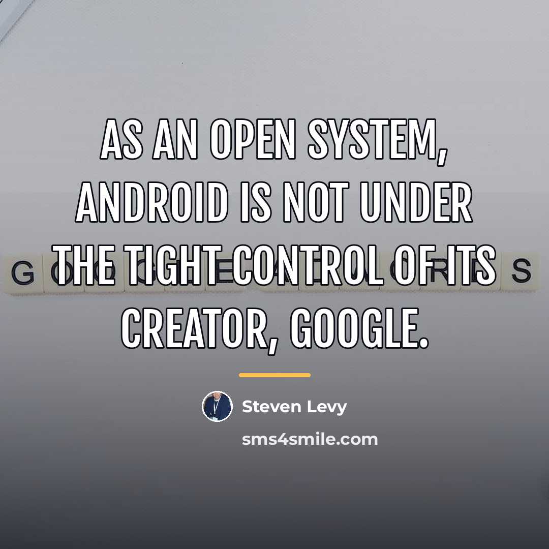 “As an open system, Android is not under the tight…” quote by Steven Levy