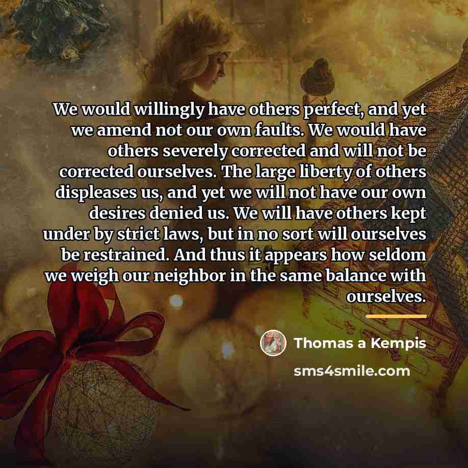 “We would willingly have others perfect, and yet we amend…” quote by Thomas a Kempis