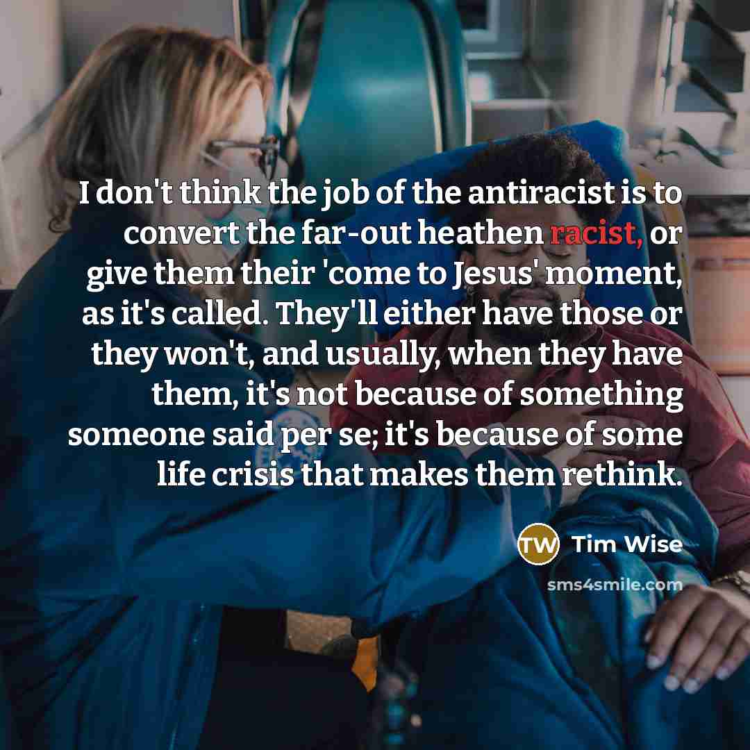 “I don't think the job of the antiracist is to…” quote by Tim Wise