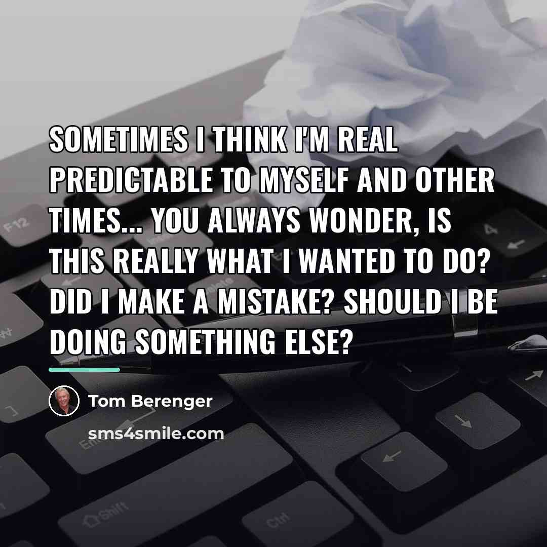“Sometimes I think I'm real predictable to myself and other…” quote by Tom Berenger