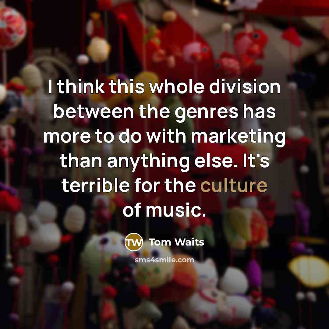 “I think this whole division between the genres has more…” quote by Tom Waits