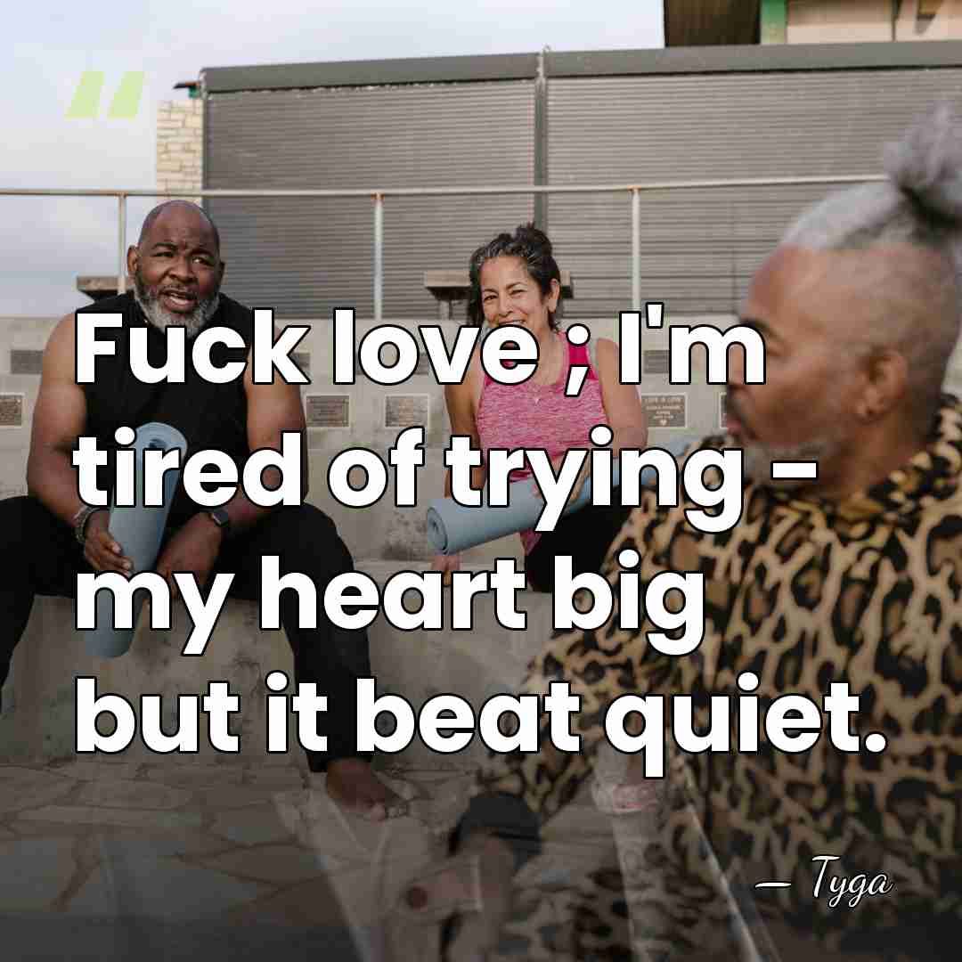 Fuck love ; I'm tired of trying - my heart big but&hellip; - Tyga