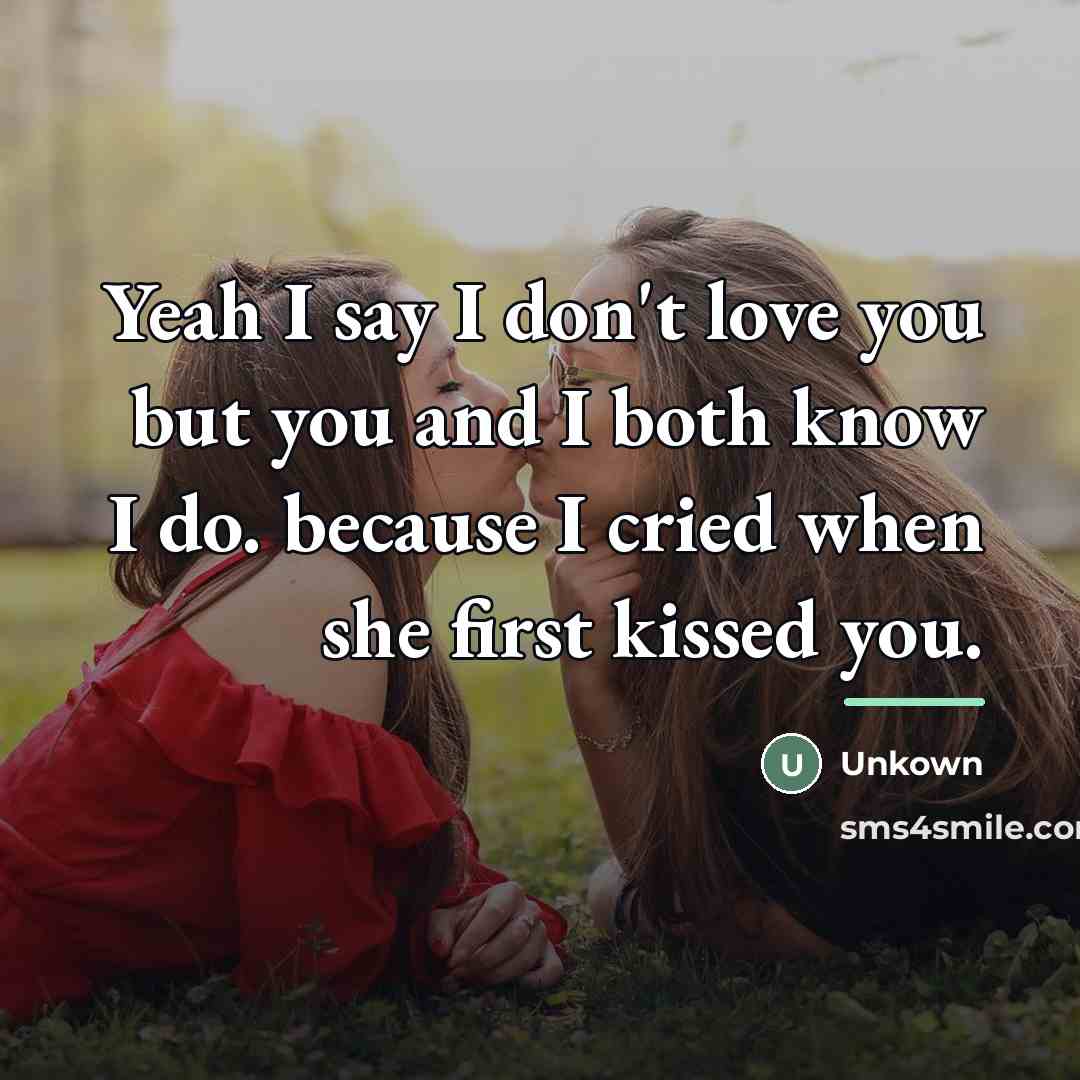 “Yeah I say I don't love you but you and…” quote by Unkown