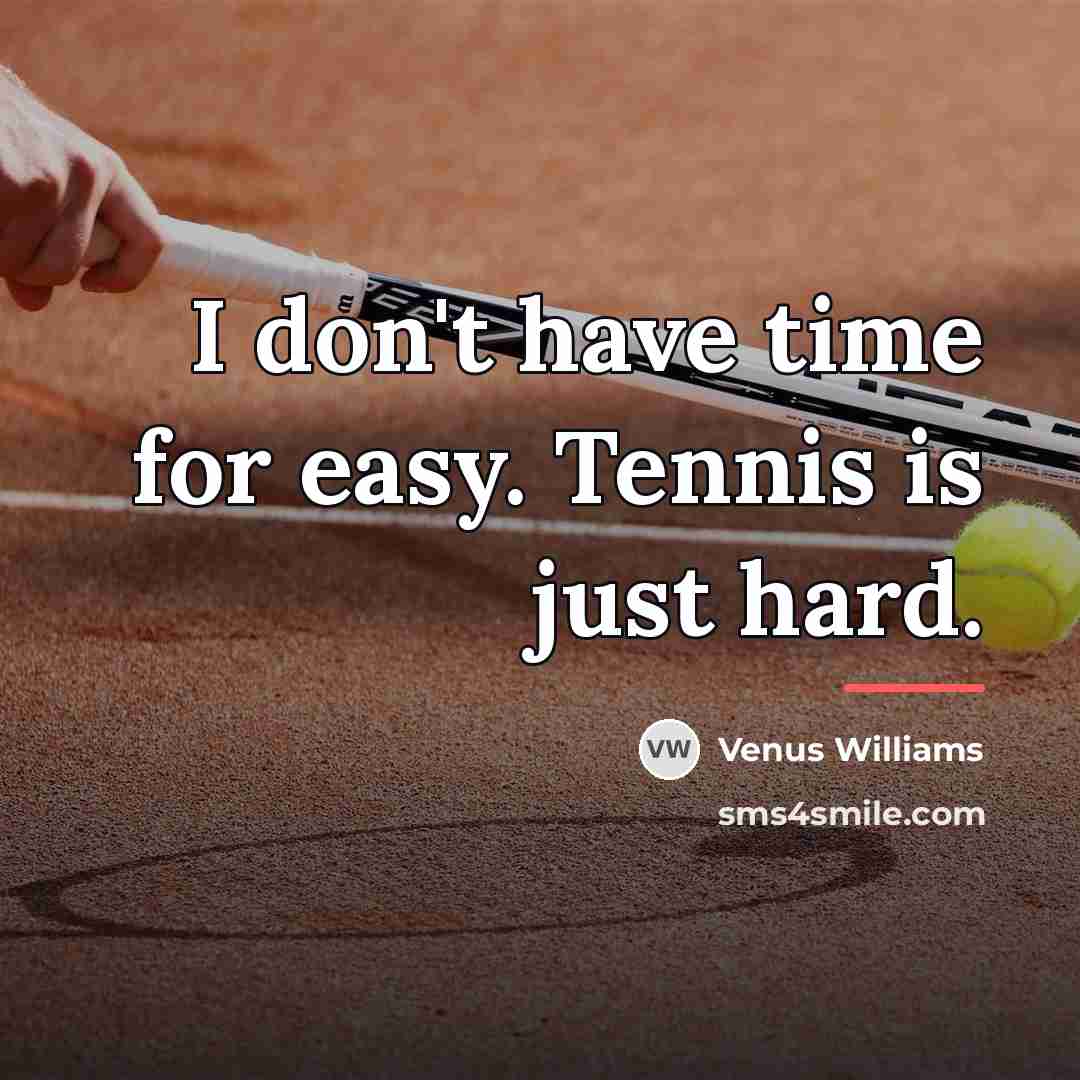 “I don't have time for easy. Tennis is just hard.…” quote by Venus Williams