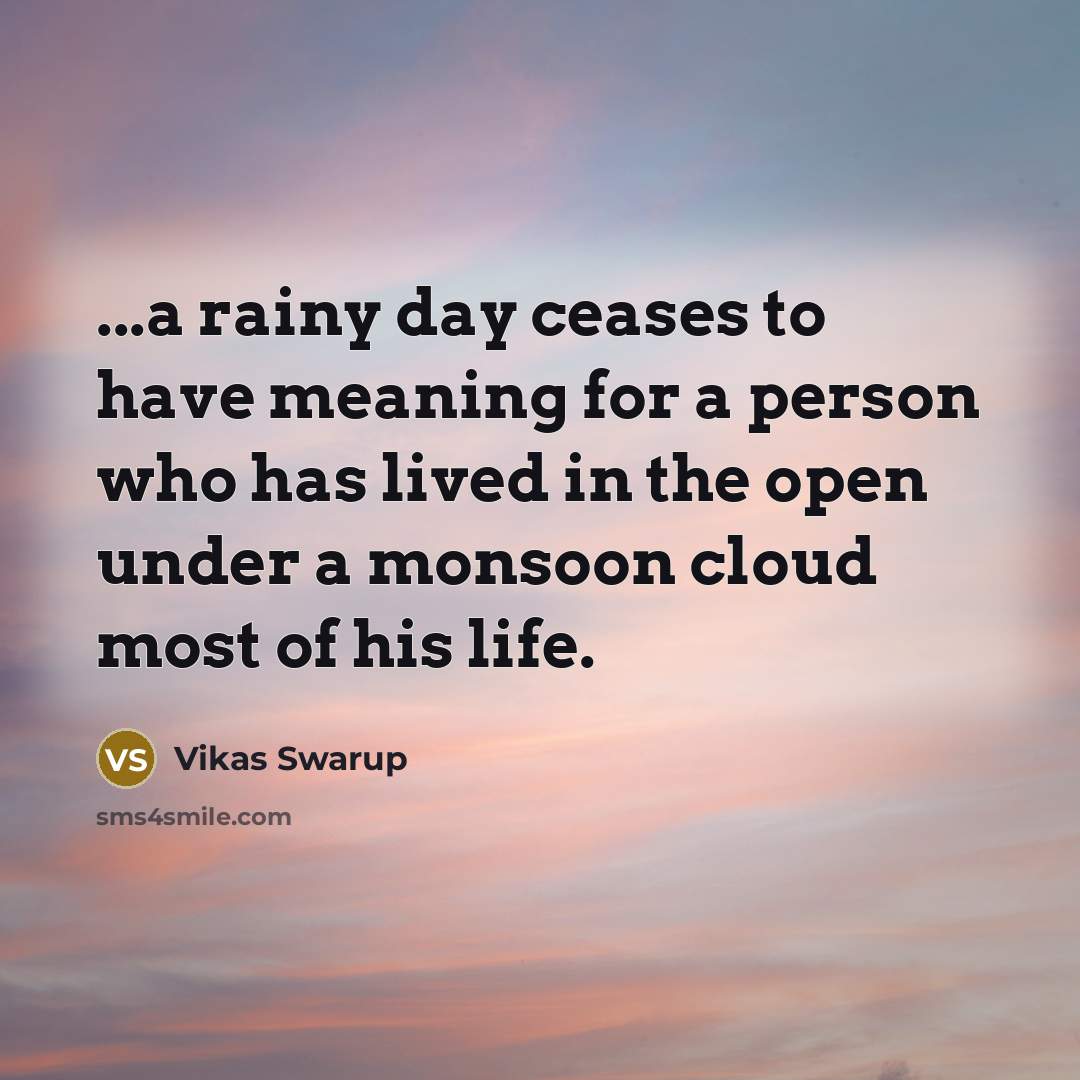 “...a rainy day ceases to have meaning for a person…” quote by Vikas Swarup