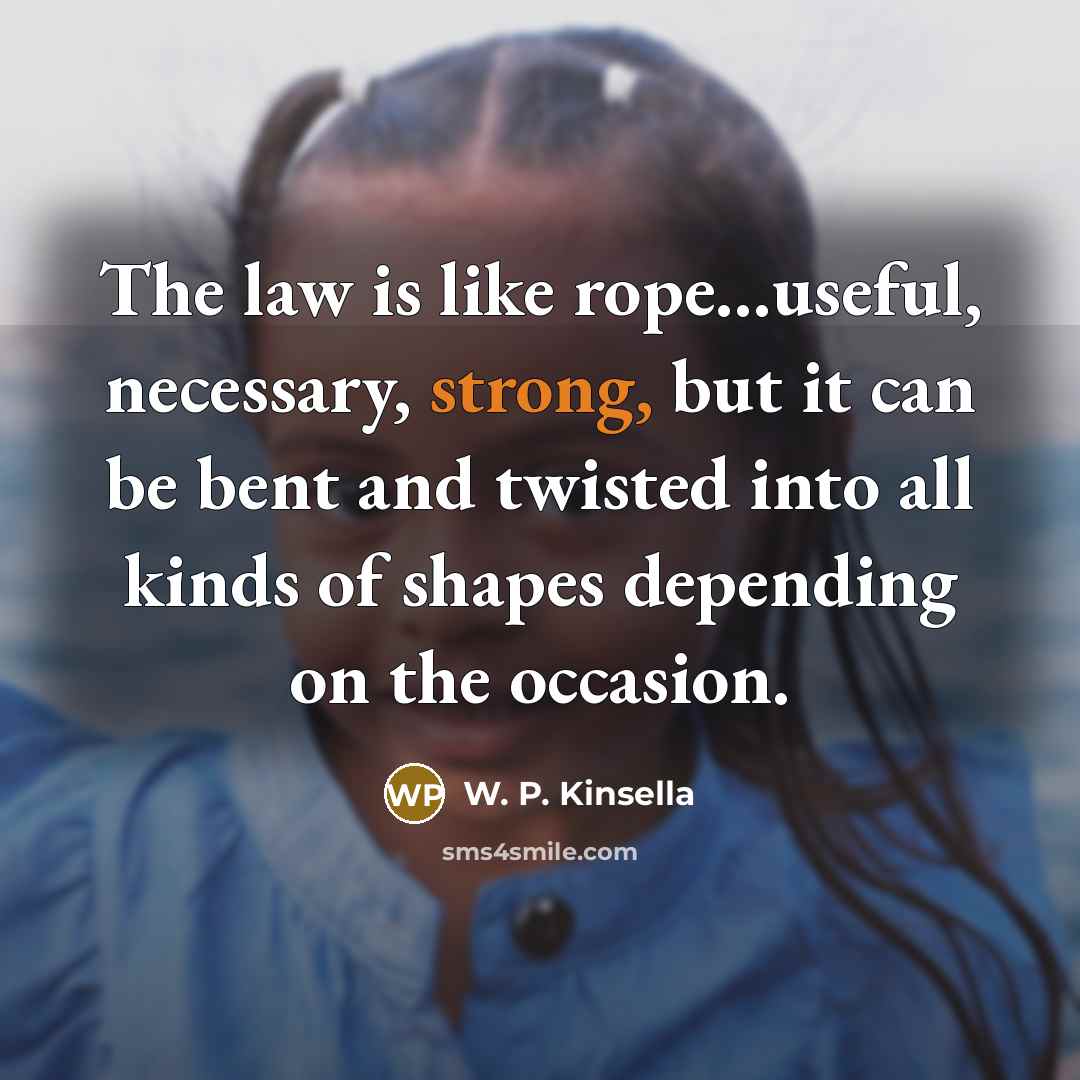“The law is like rope...useful, necessary, strong, but it can…” quote by W. P. Kinsella