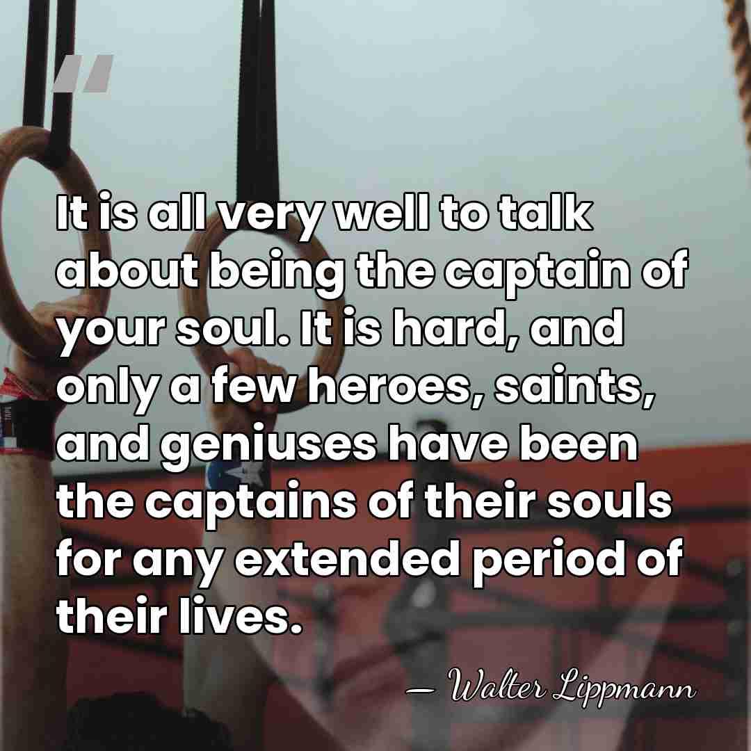 It is all very well to talk about being the captain of&hellip; - Walter Lippmann