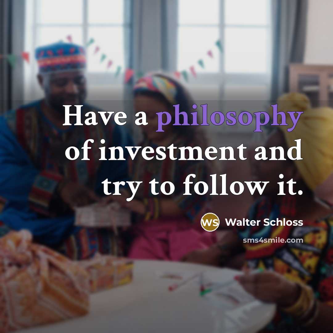 “Have a philosophy of investment and try to follow it.” quote by Walter Schloss
