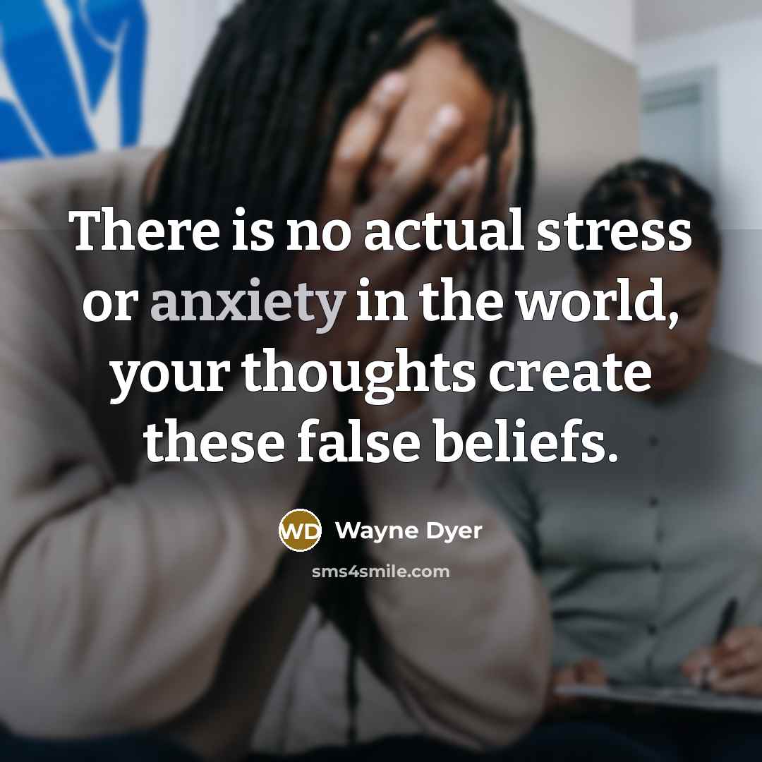 “There is no actual stress or anxiety in the world,…” quote by Wayne Dyer