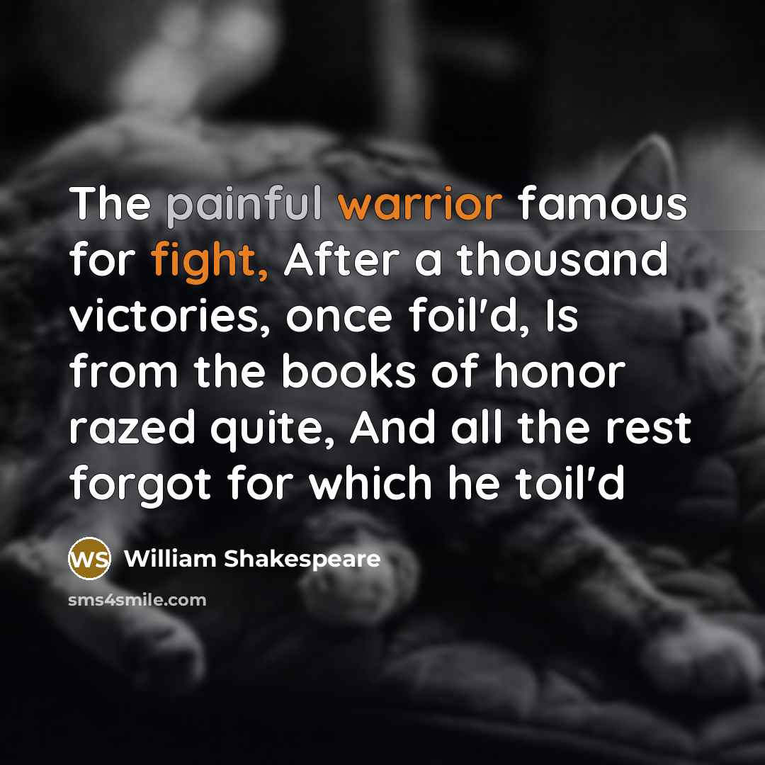 “The painful warrior famous for fight, After a thousand victories,…” quote by William Shakespeare