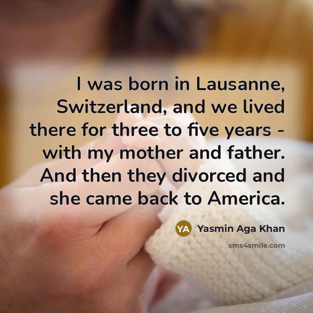 “I was born in Lausanne, Switzerland, and we lived there…” quote by Yasmin Aga Khan