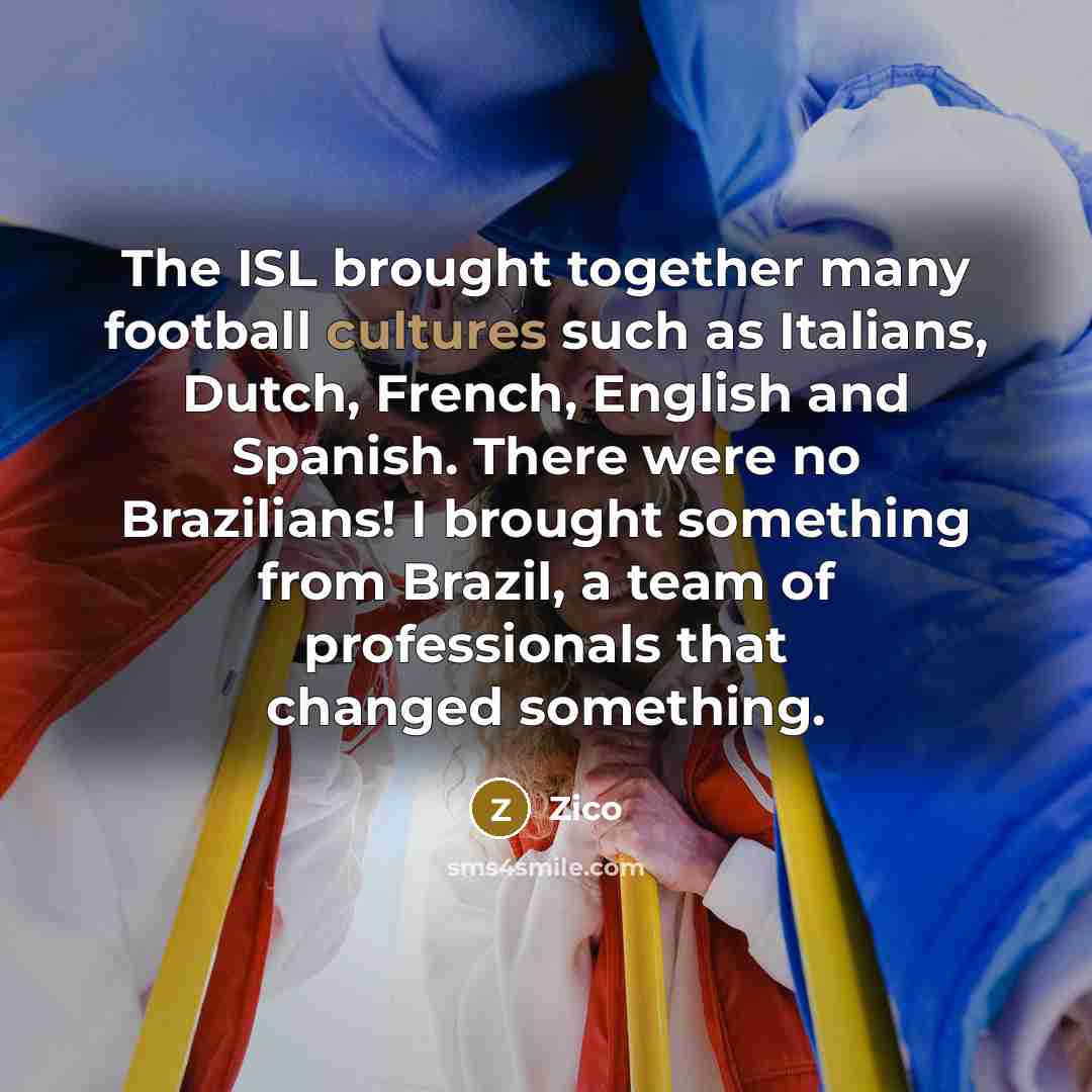 “The ISL brought together many football cultures such as Italians,…” quote by Zico