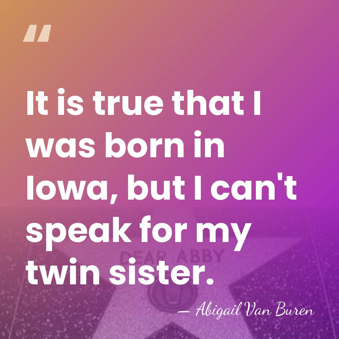 It is true that I was born in Iowa, but I can't&hellip; - Abigail Van Buren