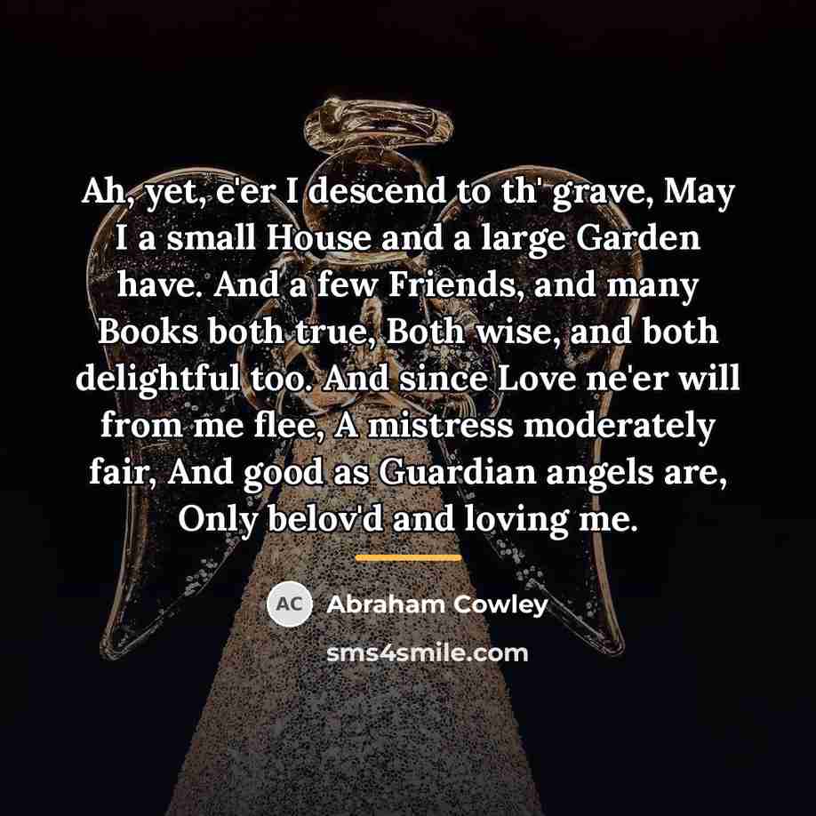 “Ah, yet, e'er I descend to th' grave, May I…” quote by Abraham Cowley