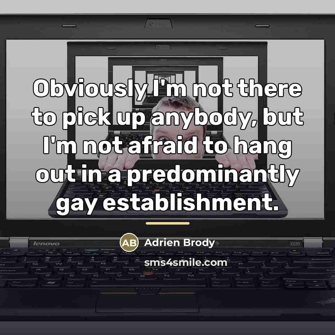 “Obviously I'm not there to pick up anybody, but I'm…” quote by Adrien Brody