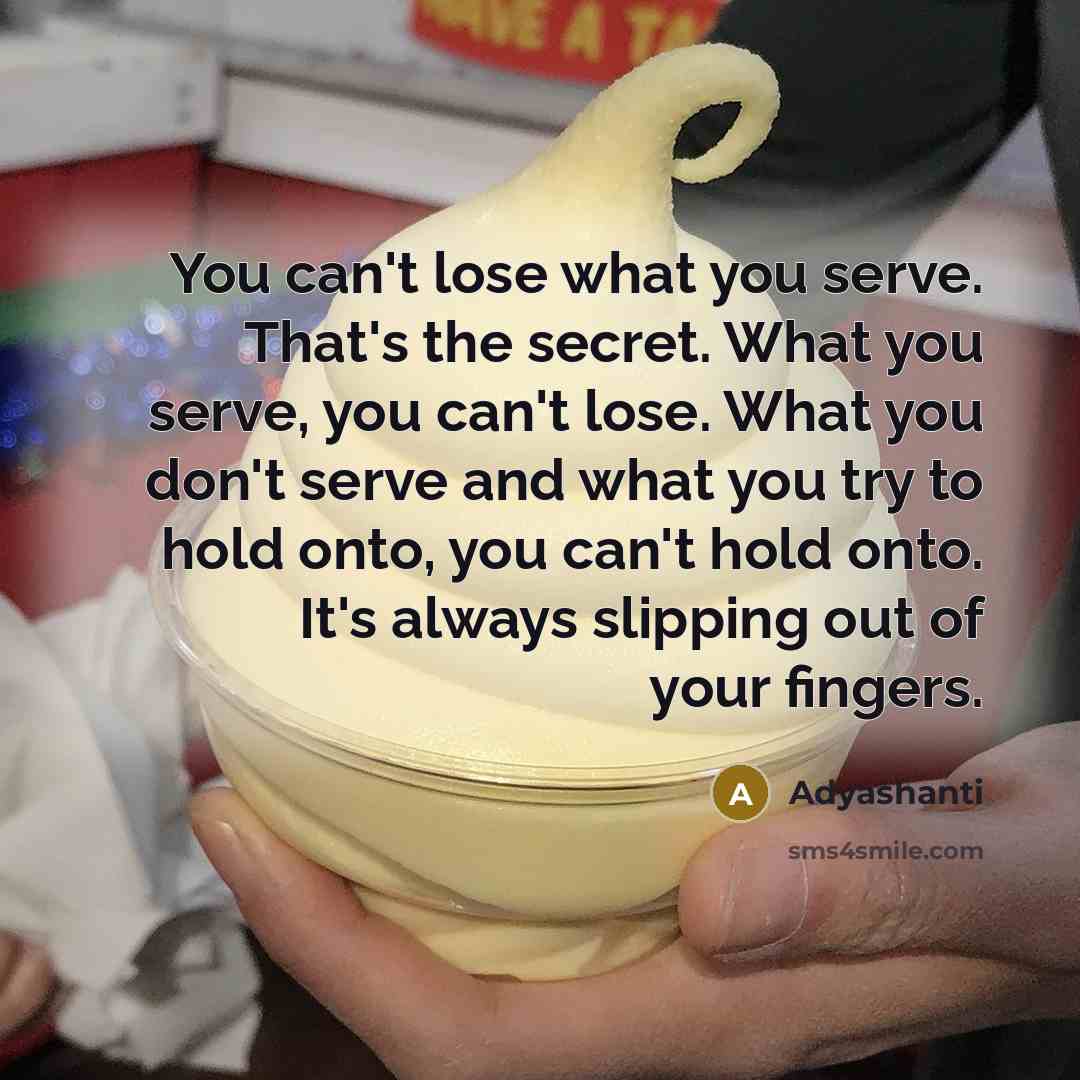 “You can't lose what you serve. That's the secret. What…” quote by Adyashanti