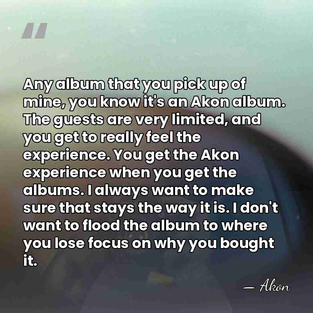 Any album that you pick up of mine, you know it's an&hellip; - Akon