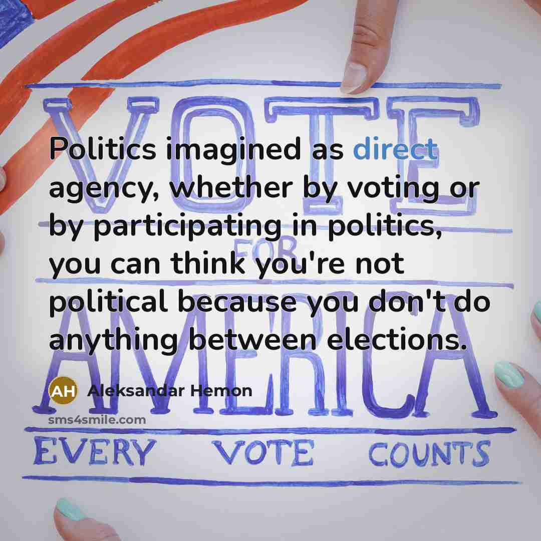 “Politics imagined as direct agency, whether by voting or by…” quote by Aleksandar Hemon