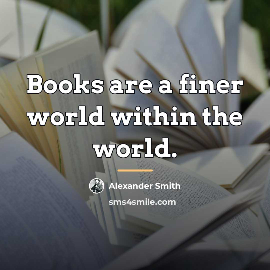 “Books are a finer world within the world.…” quote by Alexander Smith