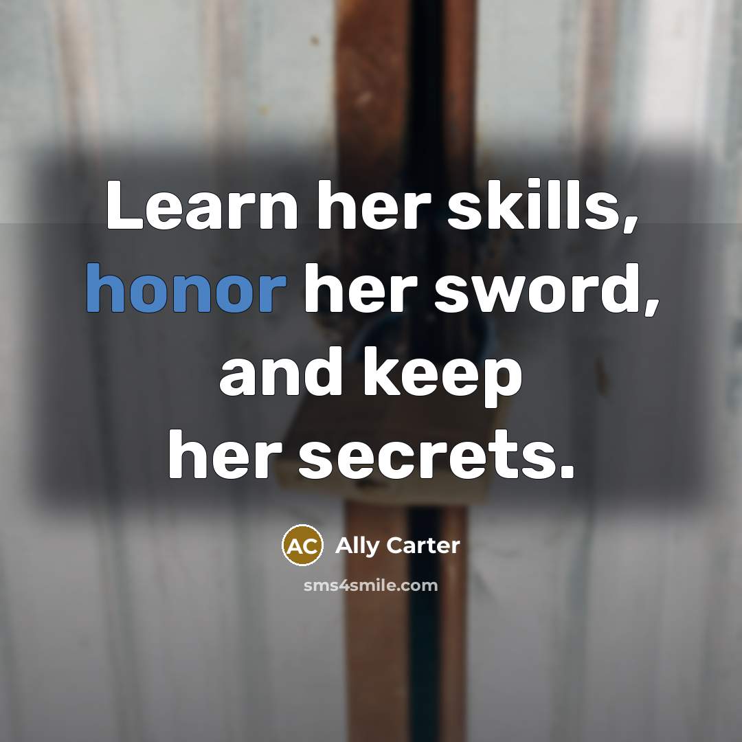 “Learn her skills, honor her sword, and keep her secrets.…” quote by Ally Carter