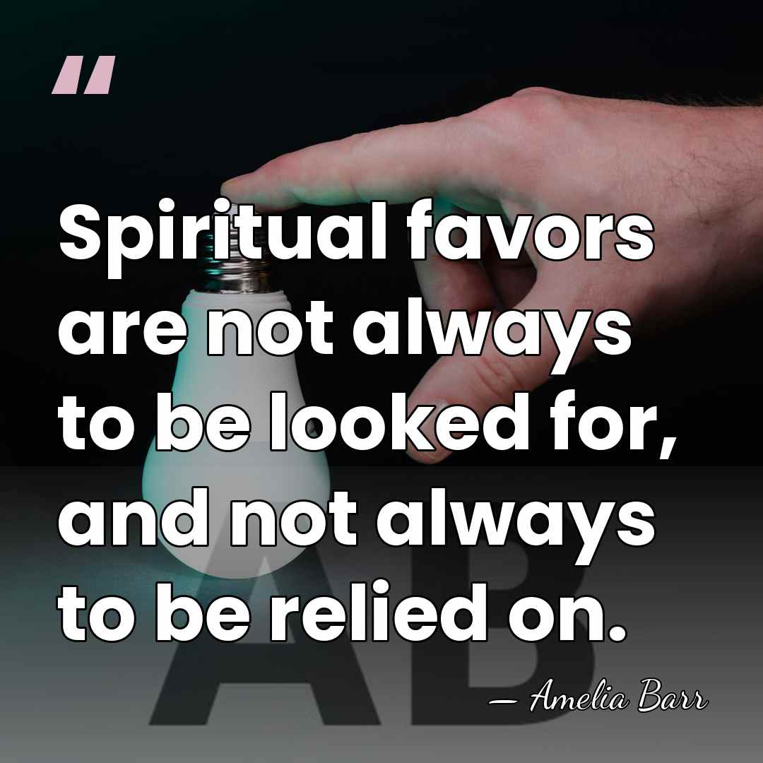 Spiritual favors are not always to be looked for, and not always&hellip; - Amelia Barr