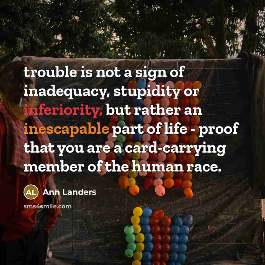 “trouble is not a sign of inadequacy, stupidity or inferiority,…” quote by Ann Landers