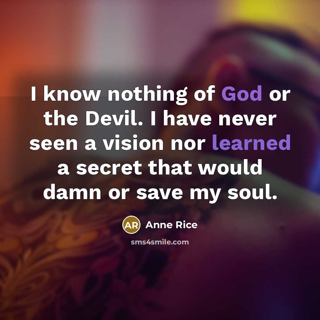 “I know nothing of God or the Devil. I have…” quote by Anne Rice