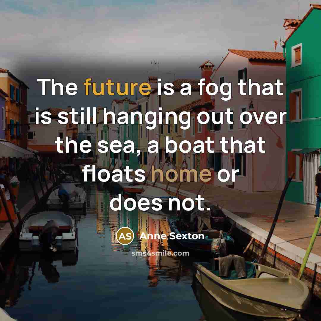 “The future is a fog that is still hanging out…” quote by Anne Sexton