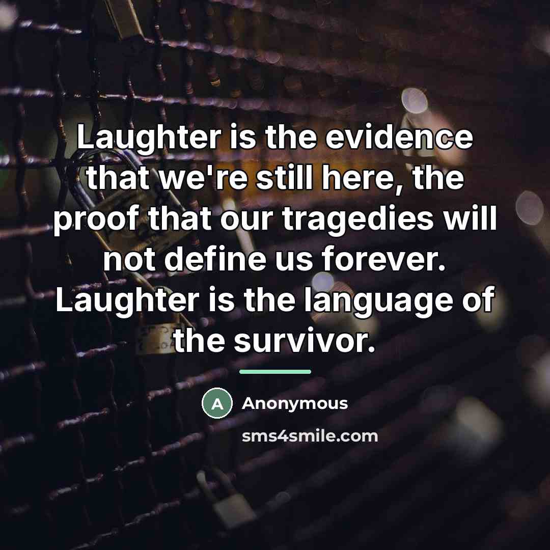 “Laughter is the evidence that we're still here, the proof…” quote by Anonymous