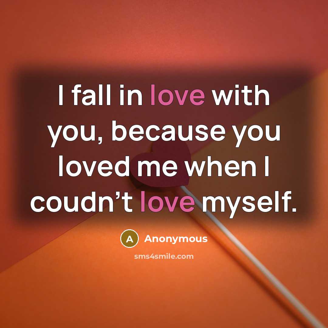 “I fall in love with you, because you loved me…” quote by Anonymous
