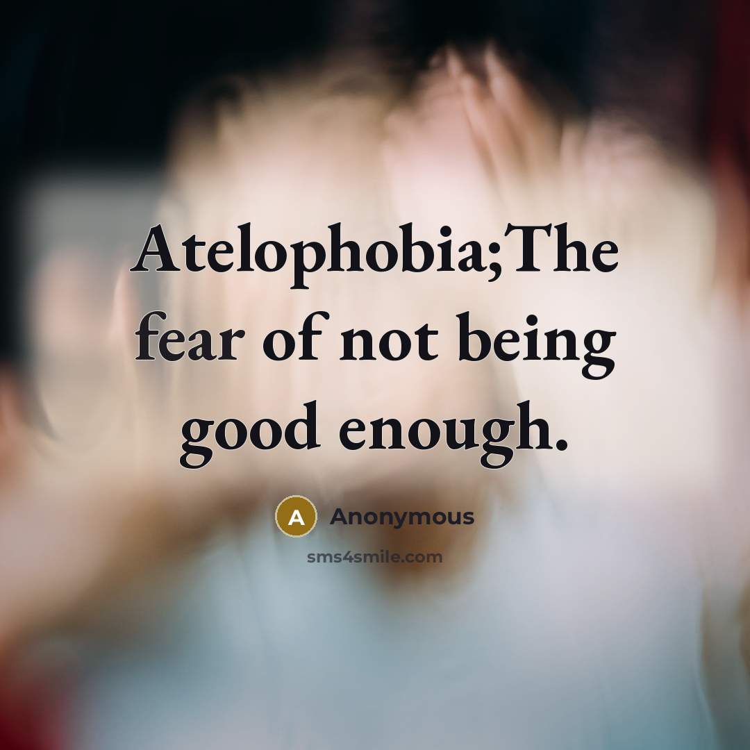 “Atelophobia;The fear of not being good enough.…” quote by Anonymous