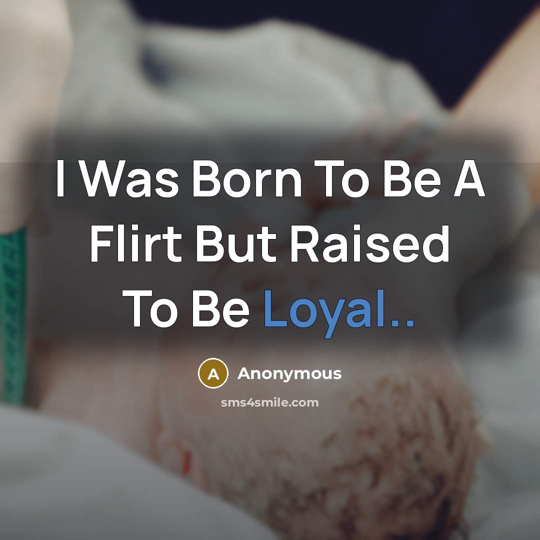 “I Was Born To Be A Flirt But Raised To…” quote by Anonymous