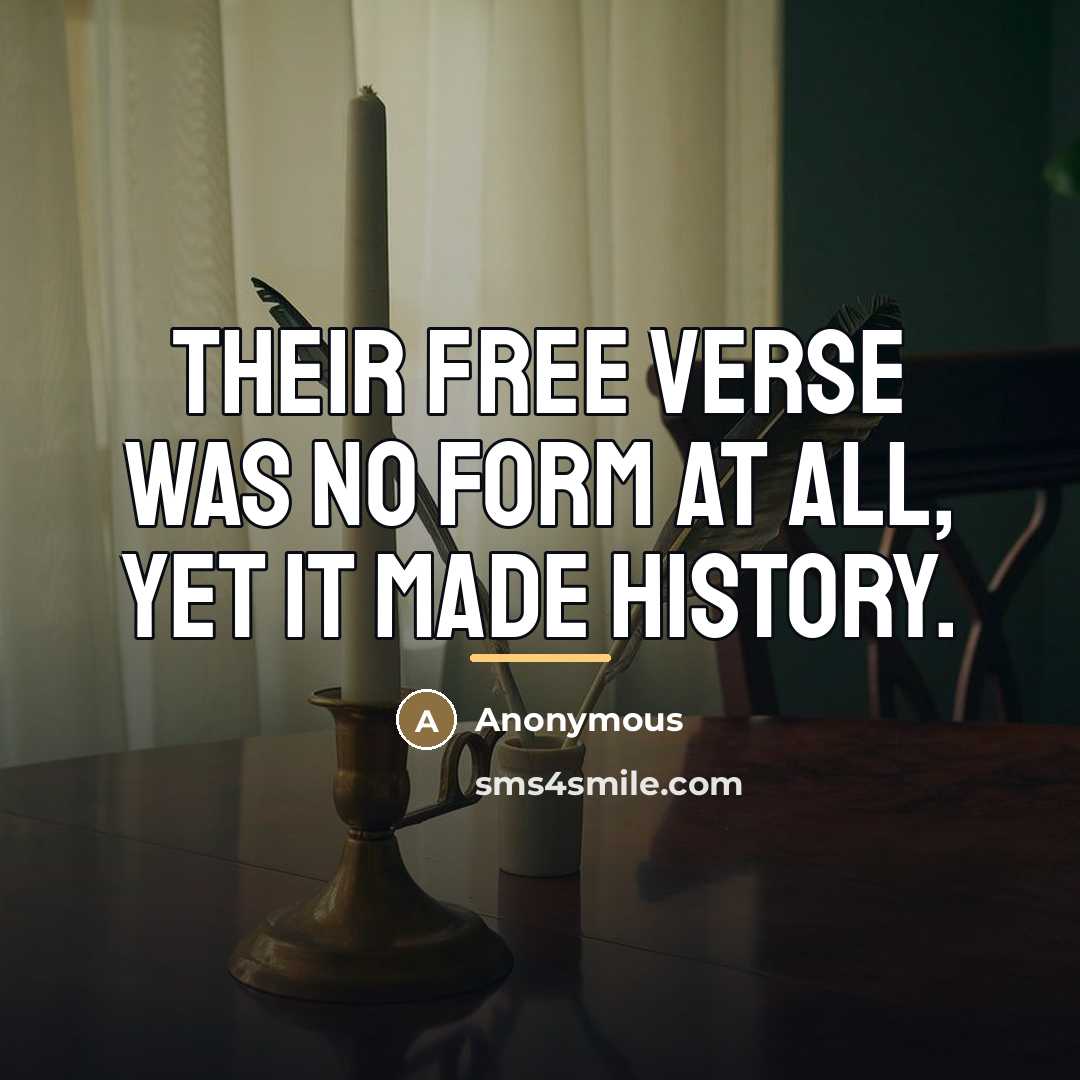 “Their free verse was no form at all, yet it…” quote by Anonymous