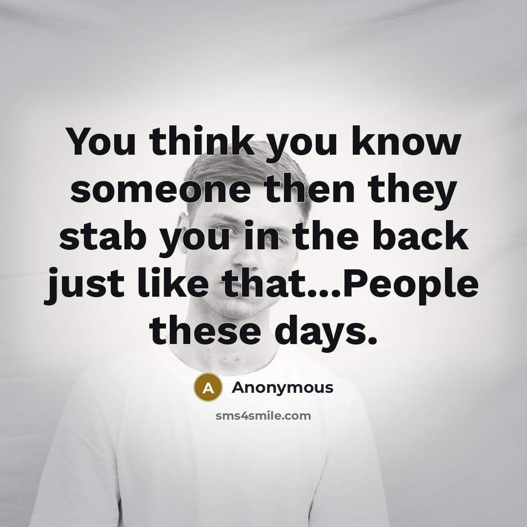 “You think you know someone then they stab you in the back just like that...People these days.” quote by Anonymous