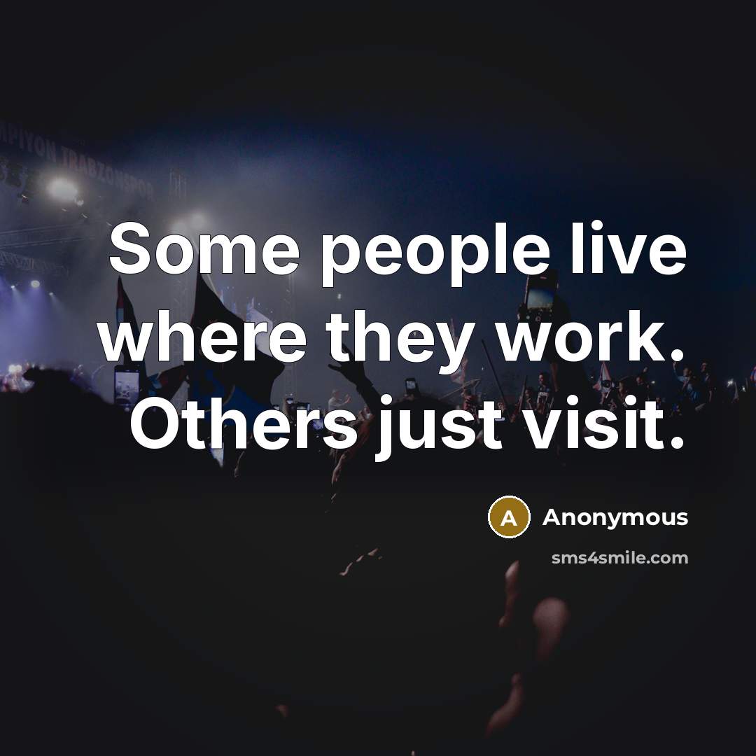 “Some people live where they work. Others just visit.…” quote by Anonymous